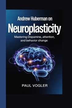 Paperback Andrew Huberman on: Neuroplasticity Mastering Dopamine, Attention, and Behavior Change Book