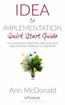 Paperback Idea to Implementation Quick Start Guide: Co-Create Identity Statements with God so Your Ideas Know How to Behave in a Real World Book