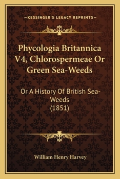 Paperback Phycologia Britannica V4, Chlorospermeae Or Green Sea-Weeds: Or A History Of British Sea-Weeds (1851) Book