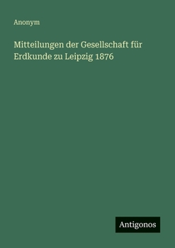 Paperback Mitteilungen der Gesellschaft für Erdkunde zu Leipzig 1876 [German] Book