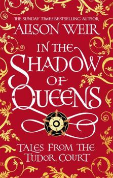 Hardcover In the Shadow of Queens: Tales from the Tudor Court Book