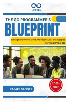 Paperback The Go Programmer's Blueprint: Design Patterns and Architectural Strategies for Real Projects Book