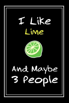 I Like Lime And Maybe 3 People: Notebook And Journal Gift  - 120 pages Funny Lime Blank Lined Journal Notebook Planner