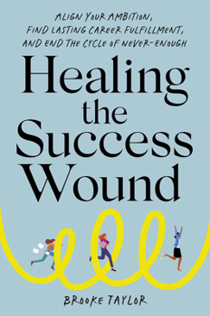 Hardcover Healing the Success Wound: Align Your Ambition, Find Lasting Career Fulfillment, and End the Cycle of Never-Enough Book