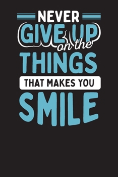 Paperback Never Give Up On The Things That Make You Smile: My Daily Morning Gratitude Journal - 90 Days Diary Undated - A Productivity Notebook - A Daily Goal S Book