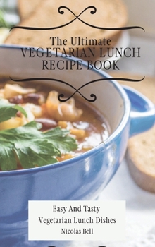 Hardcover The Ultimate Vegetarian Lunch Recipe Book: Easy And Tasty Vegetarian Lunch Dishes Book