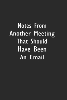 Notes From Another Meeting That Should Have Been An Email: Lined Notebook ( 6" x 9" )