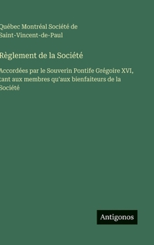 Règlement de la Société: Accordées par le Souverin Pontife Grégoire XVI, tant aux membres qu'aux bienfaiteurs de la Société (French Edition)