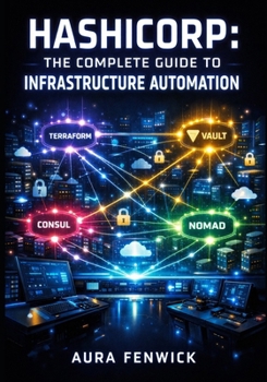 Paperback Hashicorp: THE COMPLETE GUIDE TO INFRASTRUCTURE AUTOMATION: Master Terraform, Vault, Consul, and Nomad for Multi-Cloud Provisioning, Secrets Managemen Book