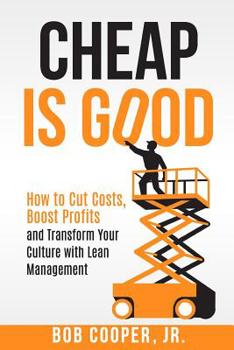 Paperback Cheap Is Good: How to Cut Costs, Boost Profits and Transform Your Culture With Lean Management Book