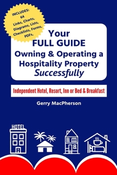 Paperback Your Full Guide to Owning & Operating a Hospitality Property - Successfully: Independent Hotel, Resort, Inn or Bed & Breakfast Book