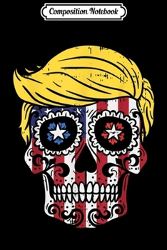 Paperback Composition Notebook: Trump Sugar Skull USA Flag Reelect Pro Vote Donald 2020 Journal/Notebook Blank Lined Ruled 6x9 100 Pages Book