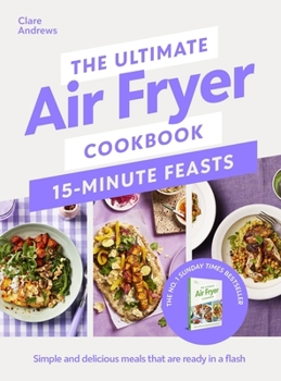 Hardcover The Ultimate Air Fryer Cookbook 15 Minute Feasts: Simple and Delicious Meals That Are Ready in a Flash Book