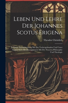 Paperback Leben Und Lehre Der Johannes Scotus Erigena: In Ihrem Zusammenhang Mit Der Vorhergehenden Und Unter Angabe Ihrer Berührungspuncte Mit Der Neueren Phil [German] Book