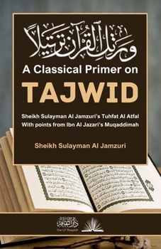 Paperback A Classical Primer on Tajwid: Sheikh Sulayman Al Jamzuri's Tuhfat Al Atfal: With points from Ibn Al Jazari's Muqaddimah Book