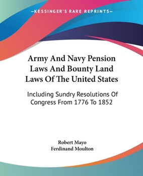 Paperback Army And Navy Pension Laws And Bounty Land Laws Of The United States: Including Sundry Resolutions Of Congress From 1776 To 1852 Book