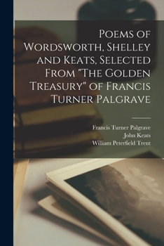 Paperback Poems of Wordsworth, Shelley and Keats, Selected From "The Golden Treasury" of Francis Turner Palgrave Book