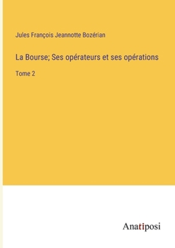 La Bourse; Ses opérateurs et ses opérations: Tome 2 (French Edition)