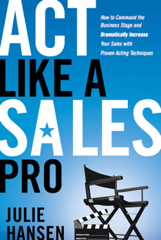 Paperback Act Like a Sales Pro: How to Command the Business Stage and Dramatically Increase Your Sales with Proven Acting Techniques Book