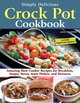 Paperback Simply Delicious Crock Pot Cookbook: Amazing Slow Cooker Recipes for Breakfast, Soups, Stews, Main Dishes, and Desserts--Includes Vegetarian Options Book