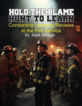 Paperback Hold the Blame - Hunt to Learn: Conducting Learning Reviews in the Fire Service Book