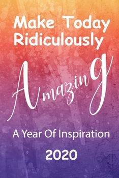 Make Today Ridiculously Amazing: A year of Inspiration 2020: A 6x9 Blank Lined Planner / Notebook (Amazing/ Glossy Paperback cover)  to capture my new ... a motivational journey to achieve my goals.