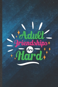 Adult Friendships Are Hard: Funny Blank Lined Friendship Notebook/ Journal, Graduation Appreciation Gratitude Thank You Souvenir Gag Gift, Superb Graphic 110 Pages