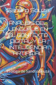 ANÁLISIS DEL LENGUAJE EN EL CONTEXTO DIGITAL Y LA INTELIGENCIA ARTIFICIAL: Prólogo de Sandro Souza (Spanish Edition)