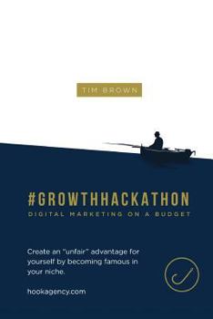 Paperback #Growthhackathon: Digital Marketing on a Budget: Create an "unfair" advantage for yourself by becoming famous in your niche Book