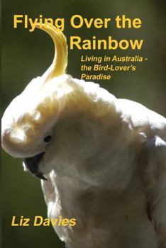 Paperback Flying Over the Rainbow: Living in Australia - The Bird-Lover's Paradise Book