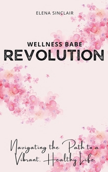 Paperback Wellness Babe Revolution: Navigating the Path to a Vibrant, Healthy Life Book