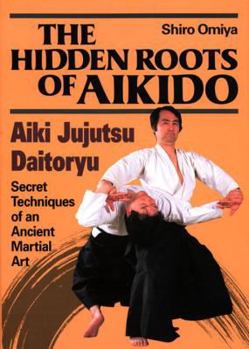 Hardcover The Hidden Roots of Aikido: Aiki Jujutsu Daitoryu Book