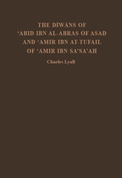 The Diwans of Abid Ibn Al-Abras, of Asad, and Amiribn At-Tfail, of Amir Ibn Sasaah