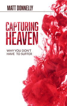 Paperback Capturing Heaven: Why You Don't Have to Suffer Book