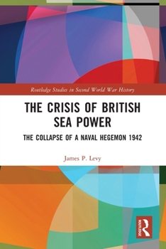 Paperback The Crisis of British Sea Power: The Collapse of a Naval Hegemon 1942 Book