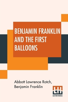 Paperback Benjamin Franklin And The First Balloons: From The Proceedings Of The American Antiquarian Society, Volume XVIII Book