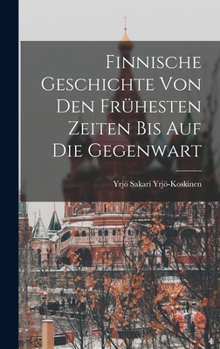 Finnische Geschichte Von Den Fr�hesten Zeiten Bis Auf Die Gegenwart