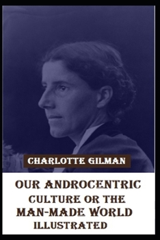 Paperback Our Androcentric Culture Or The Man-Made World Illustrated Book