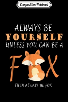 Paperback Composition Notebook: Always Be Yourself Unless You Can Be A Fox Journal/Notebook Blank Lined Ruled 6x9 100 Pages Book