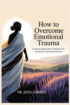 Paperback Overcome Emotional Trauma: A Step-by-Step Guide to Healing from Emotional Wounds and Trauma Book