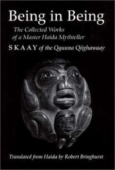 Being in Being : The Collected Works of a Master Haida Mythteller (Skaay of the Qquuna - Book  of the Classical Haida Mythtellers and Their World