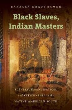 Paperback Black Slaves, Indian Masters: Slavery, Emancipation, and Citizenship in the Native American South Book