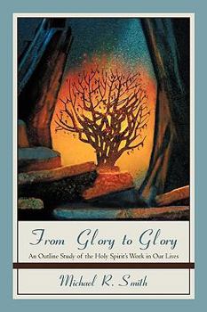 Paperback From Glory to Glory: An Outline Study of the Holy Spirit's Work in Our Lives Book