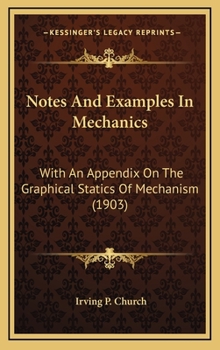 Hardcover Notes And Examples In Mechanics: With An Appendix On The Graphical Statics Of Mechanism (1903) Book