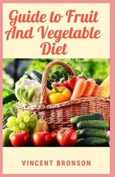 Paperback Guide to Fruit And Vegetable Diet: Fruit and vegetable diet plan can help you lose weight Book