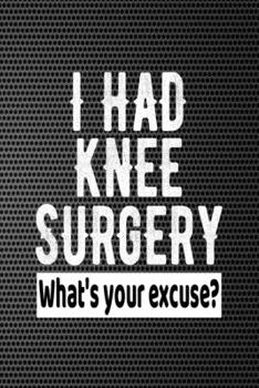 I Had Knee Surgery What's Your Excuse?: Knee Surgical Procedure Get Well Gift Journal - Notebook For Men Women - Ruled Writing Diary - 100 pages