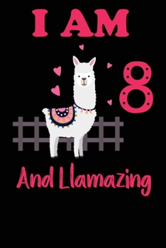 I Am 8 And Llamazing: Funny Happy Birthday -Notebook Journal for 8 Years Old Girls and Boys, A Llamazing Gift For Her/His: birthday gift for Girls who ...  on 8th Birthday Gift-Cute Llama Journal