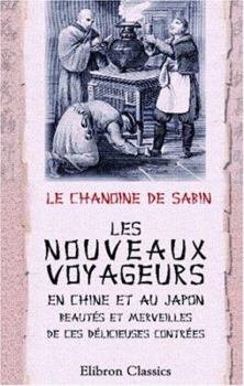 Les nouveaux voyageurs en Chine et au Japon: beautés et merveilles de ces délicieuses contrées