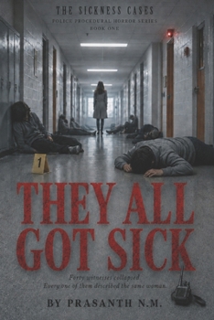 THEY ALL GOT SICK ( BOOK ONE OF THE SICKNESS CASES): Forty witnesses collapsed. Every one of them described the same woman. (Police Procedural Horror Series)