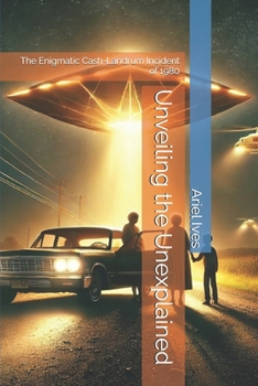 Paperback Unveiling the Unexplained: The Enigmatic Cash-Landrum Incident of 1980 Book